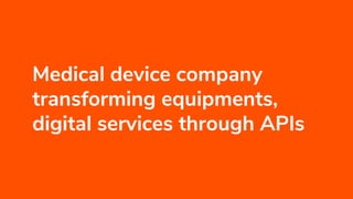 Medical device company
transforming equipments,
digital services through APIs
 