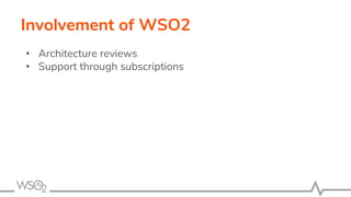 Involvement of WSO2
• Architecture reviews
• Support through subscriptions
 