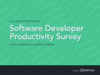 2017 State of the Industry
in the United States and Great Britain
a study by
Software Developer
Productivity Survey
 
