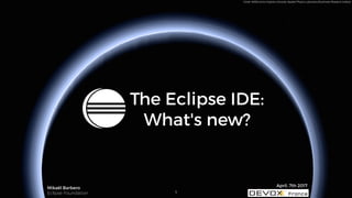 Credit: NASA/Johns Hopkins University Applied Physics Laboratory/Southwest Research Institute
The Eclipse IDE:
What's new?
Mikaël Barbero
Eclipse Foundation
April, 7th 2017
1
 