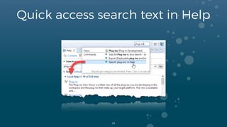 Quick access search text in Help
24
 