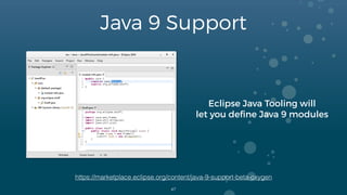Java 9 Support
47
Eclipse Java Tooling will
let you deﬁne Java 9 modules
https://marketplace.eclipse.org/content/java-9-support-beta-oxygen
 