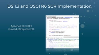 DS 1.3 and OSGI R6 SCR Implementation
Apache Felix SCR
instead of Equinox DS
52
 