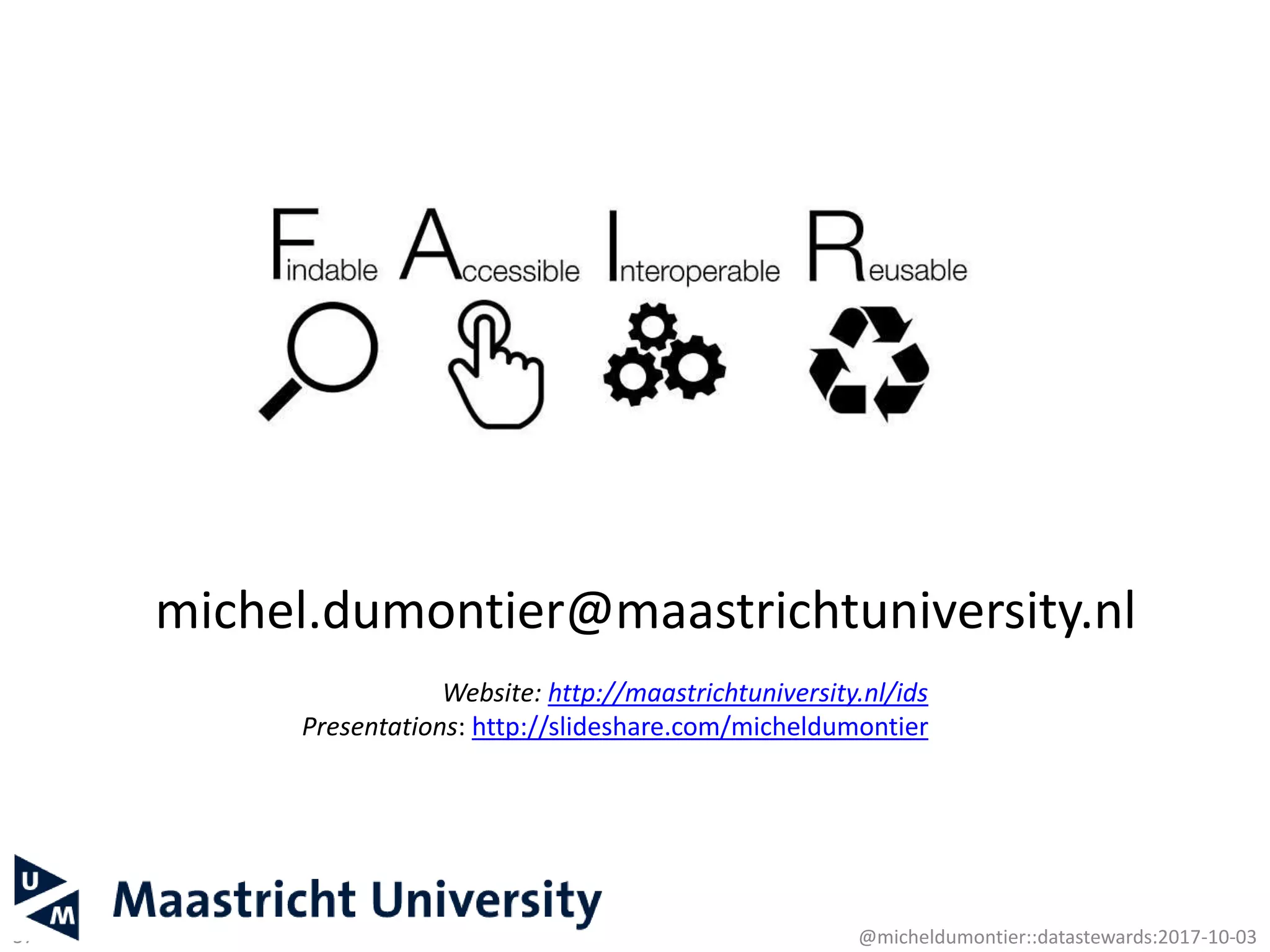 michel.dumontier@maastrichtuniversity.nl
Website: http://maastrichtuniversity.nl/ids
Presentations: http://slideshare.com/micheldumontier
37 @micheldumontier::datastewards:2017-10-03
 