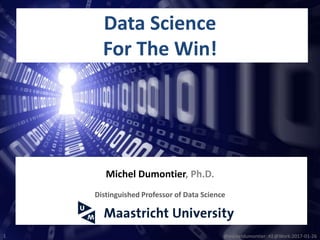 Data Science
For The Win!
1
Michel Dumontier, Ph.D.
Distinguished Professor of Data Science
@micheldumontier::KE@Work:2017-01-26
 