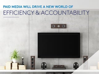 PAID MEDIA WILL DRIVE A NEW WORLD OF
EFFICIENCY & ACCOUNTABILITY
10
 