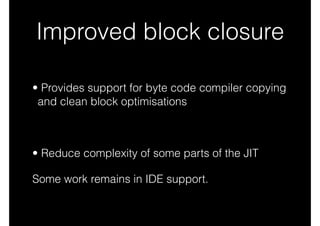Improved bytecode set
• Eases bytecode decoding
• Lifts compiled code limitations (size of jumps,
etc.)
• Required for the...
