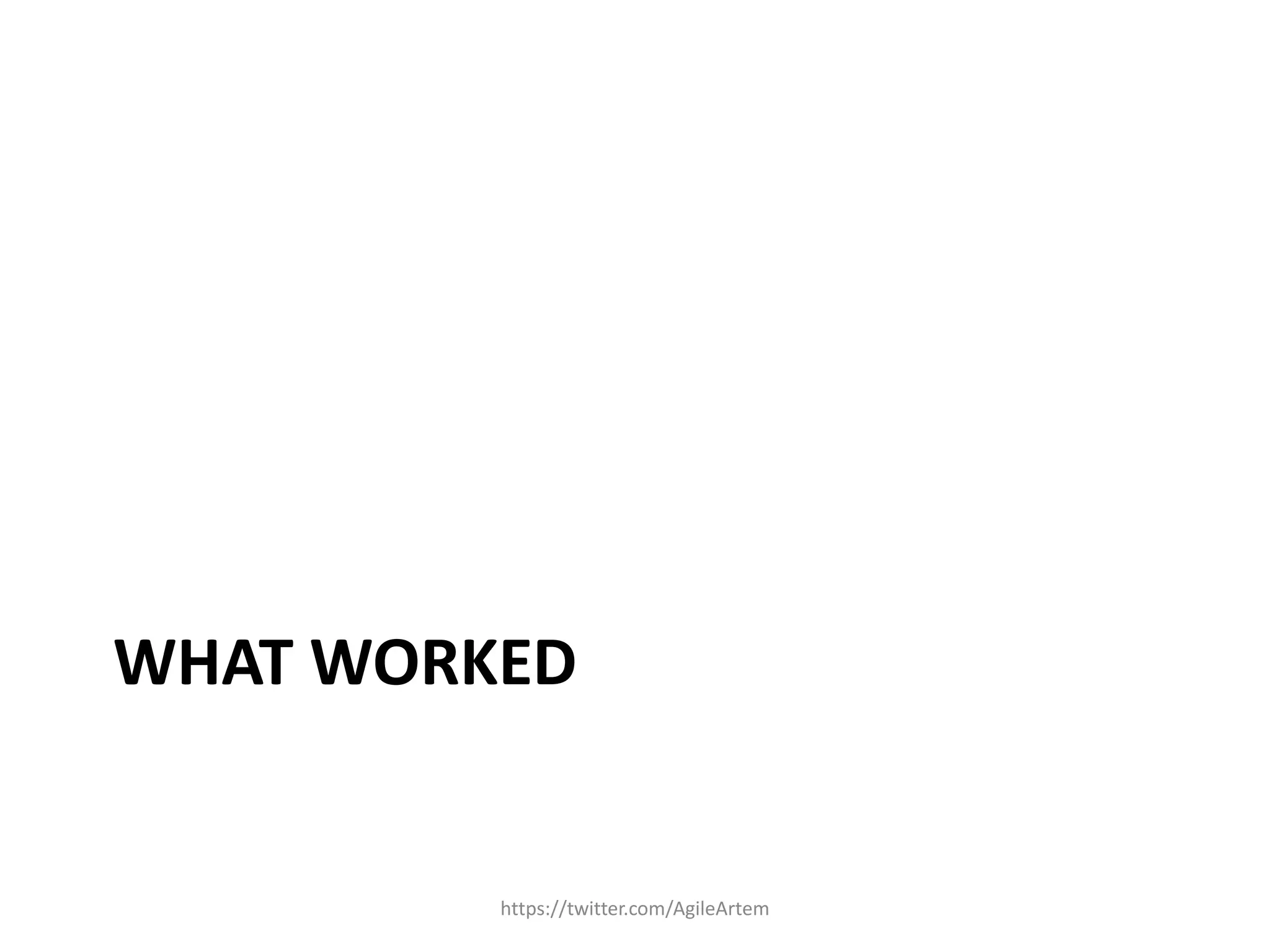 WHAT WORKED
https://twitter.com/AgileArtem
 