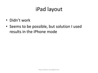 iPad layout
• Didn’t work
• Seems to be possible, but solution I used
results in the iPhone mode
https://twitter.com/AgileArtem
 