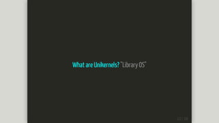 What	are	Unikernels?	"Library	OS"
 