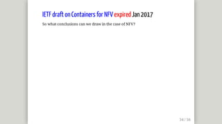 IETF	draft	on	Containers	for	NFV	expired	Jan	2017
So	what	conclusions	can	we	draw	in	the	case	of	NFV?
 