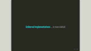 Unikernel	Implementations	...	in	more	detail
 