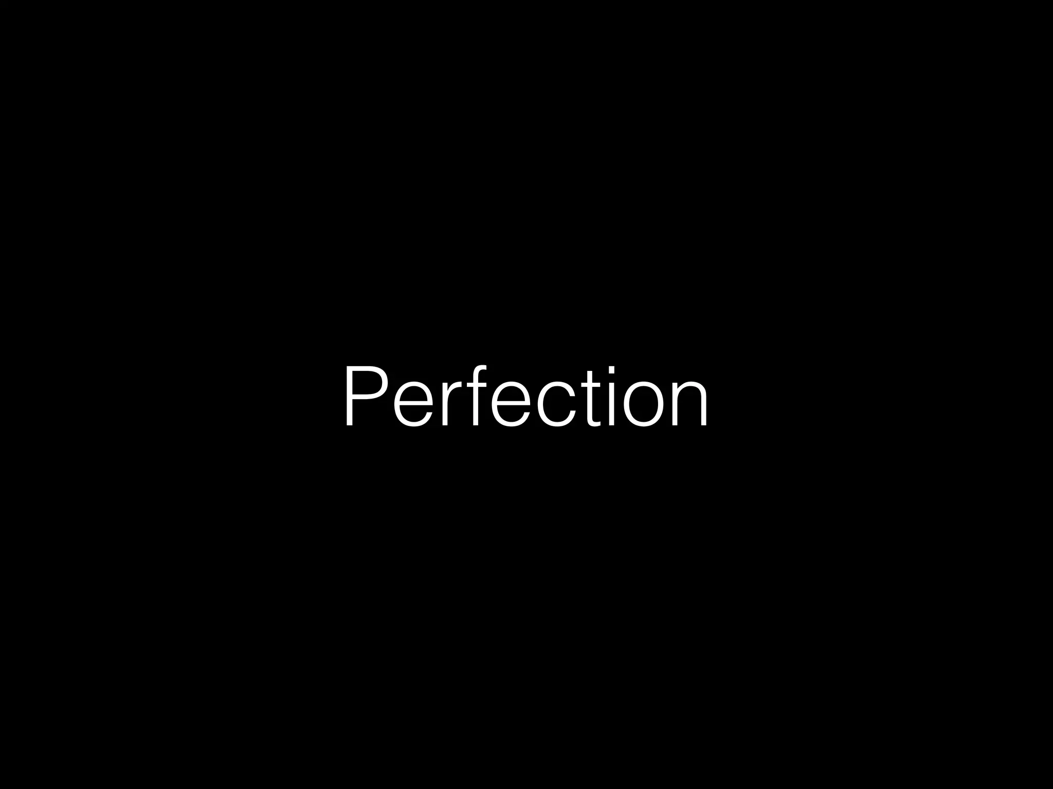 Perfection
 