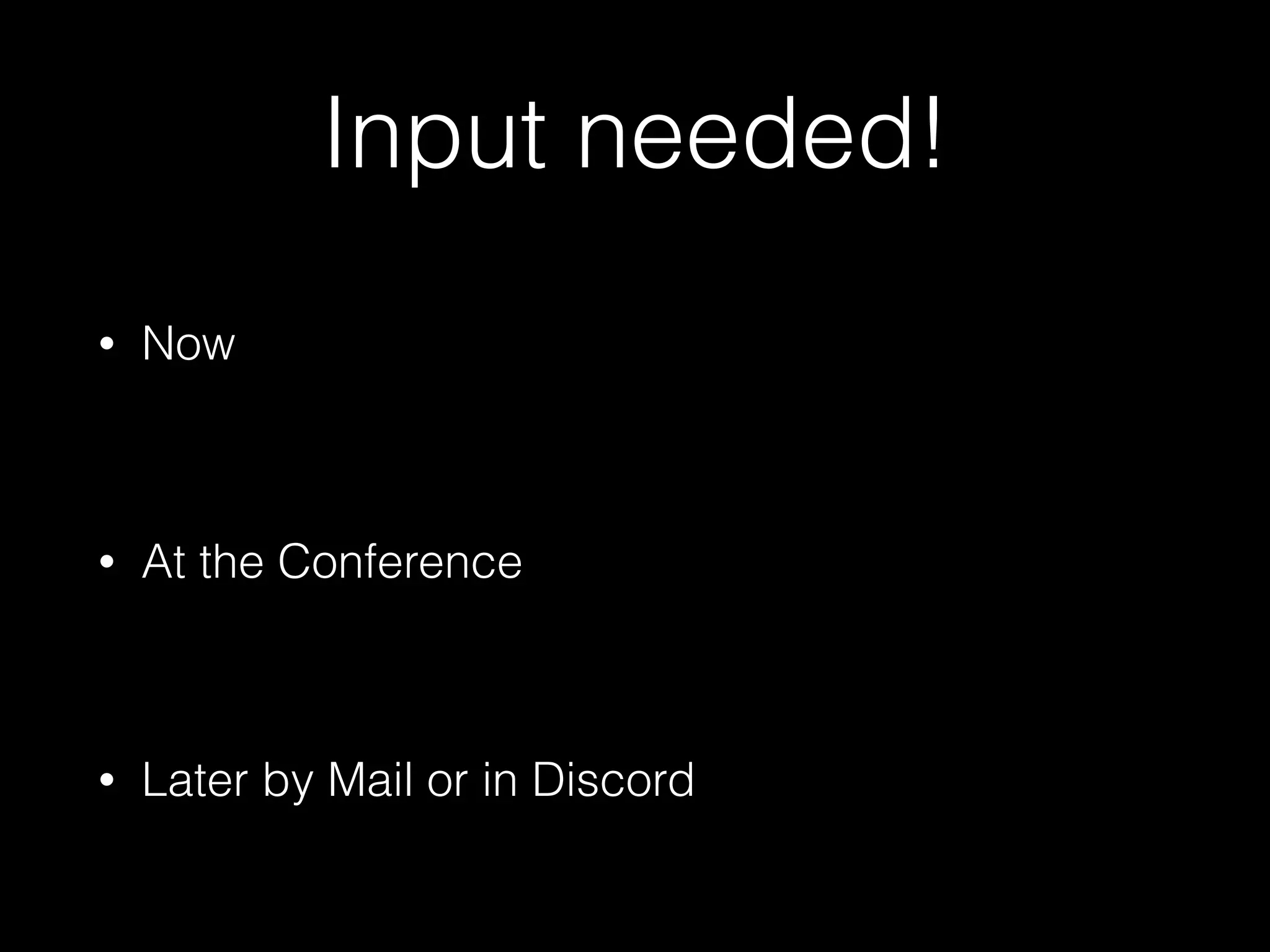 Input needed!
• Now
• At the Conference
• Later by Mail or in Discord
 
