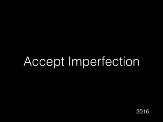 Accept Imperfection
2016
 