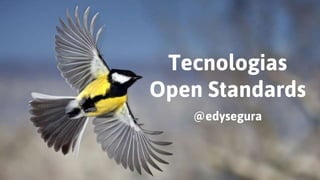 Tecnologias
Open Standards
@edysegura
 