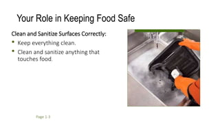 Your Role in Keeping Food Safe
Clean and Sanitize Surfaces Correctly:
• Keep everything clean.
• Clean and sanitize anything that
touches food.
Page 1-3
 