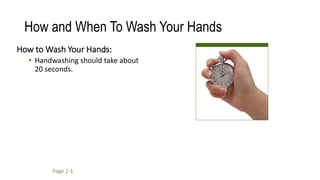 How and When To Wash Your Hands
How to Wash Your Hands:
• Handwashing should take about
20 seconds.
Page 2-1
 