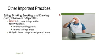 Other Important Practices
Eating, Drinking, Smoking, and Chewing
Gum, Tobacco or E-Cigarettes:
• NEVER do these things in the
following areas
• In food-handling areas
• In food storage areas
• Only do these things in designated areas
X
Page 2-9
 