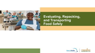 Evaluating, Repacking,
and Transporting
Food Safely
 