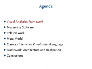 Agenda
▶ Visual Analytics Framework
▶ Measuring Software
▶ Related Work
▶ Meta-Model
▶ Complex Interactive Visualization-Language
▶ Framework: Architecture and Realization
▶ Conclusions
4
 
