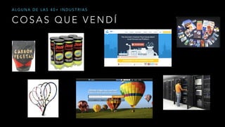 C O S A S Q U E V E N D Í
A L G U N A D E L A S 4 0 + I N D U S T R I A S
 