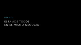 E S TA M O S T O D O S
E N E L M I S M O N E G O C I O
I D E A # 1 / 1 2
 