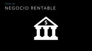 N E G O C I O R E N TA B L E
T I E N E S U N
 