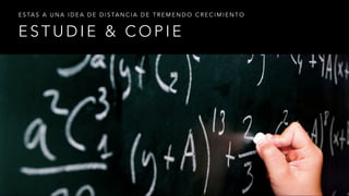 E S T U D I E & C O P I E
E S TA S A U N A I D E A D E D I S TA N C I A D E T R E M E N D O C R E C I M I E N T O
 