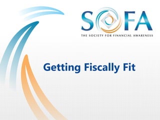2016 | The Society for Financial Awareness 1
Getting Fiscally Fit
 