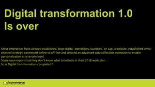 Digital transformation 1.0
Is over
Truth is that Digital is here but transformation is not. Enterprises are very successfu...