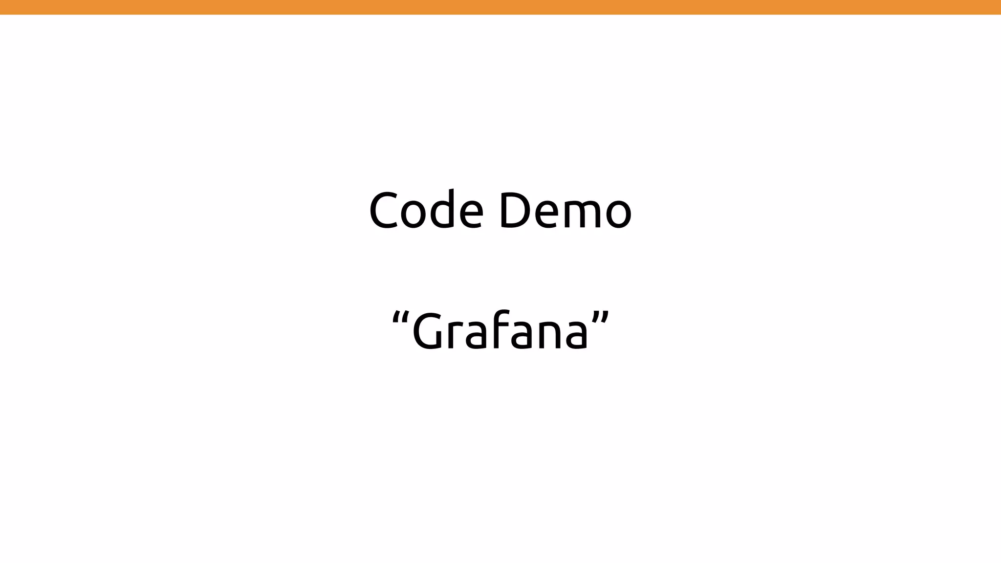 Code Demo
“Grafana”
 