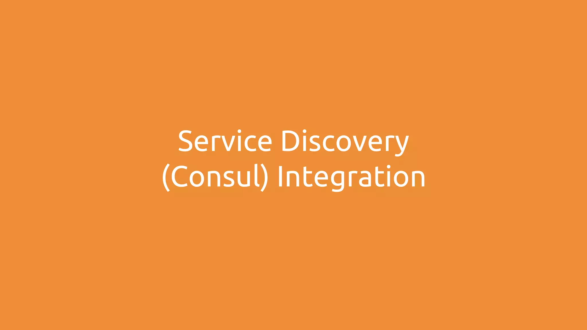 Service Discovery
(Consul) Integration
 
