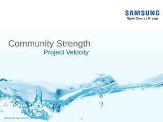 Samsung Open Source Group 9
Community Strength
Project Velocity
 