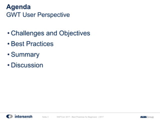 Agenda
GWTCon 2017 - Best Practices for Beginners | 2017Seite 3
• Challenges and Objectives
• Best Practices
• Summary
• Discussion
GWT User Perspective
 