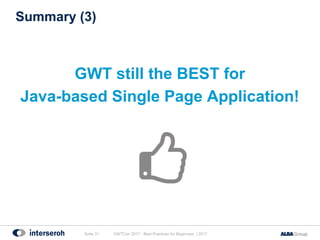 Summary (3)
GWT still the BEST for
Java-based Single Page Application!
Seite 31 GWTCon 2017 - Best Practices for Beginners | 2017
 