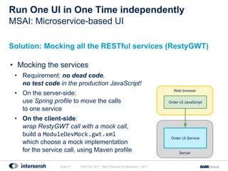 Run One UI in One Time independently
Solution: Mocking all the RESTful services (RestyGWT)
• Mocking the services
• Requir...