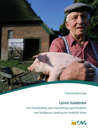 Leren luisteren
Een handleiding voor mondelinge geschiedenis
van landbouw, voeding en landelijk leven
Chantal Bisschop
 