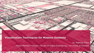 Visualization Techniques for Massive Datasets
Dr. Matthias Trapp
Hasso Plattner Institute | Faculty of Digital Engineering | University of Potsdam
 