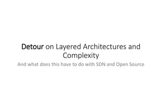 Detour on Layered Architectures and
Complexity
And what does this have to do with SDN and Open Source
 