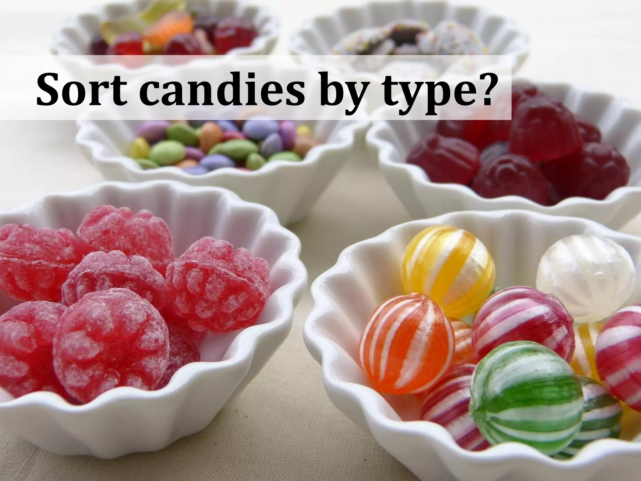 Sort candies by type?
 