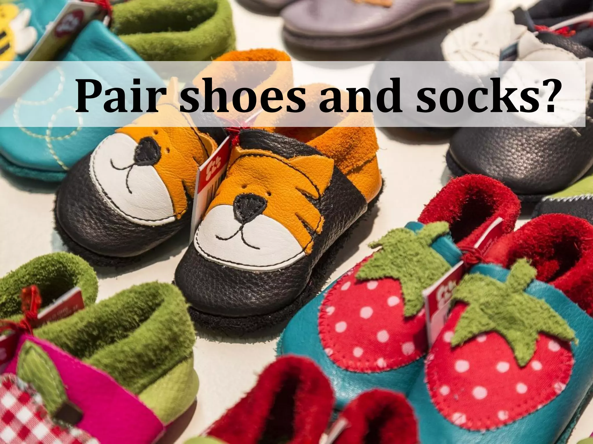 Pair shoes and socks?
 