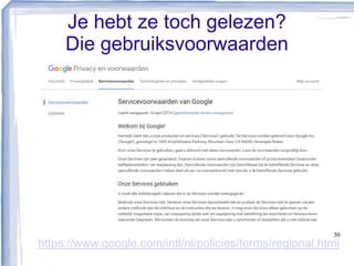 Je hebt ze toch gelezen?
Die gebruiksvoorwaarden
30
https://www.google.com/intl/nl/policies/terms/regional.html
 