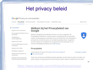 Het privacy beleid
31
https://www.google.com/intl/nl/policies/privacy/
 