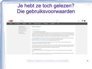 Je hebt ze toch gelezen?
Die gebruiksvoorwaarden
35https://www.youtube.com/static
 