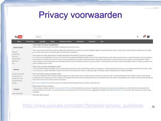 Privacy voorwaarden
36https://www.youtube.com/static?template=privacy_guidelines
 