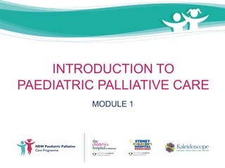 INTRODUCTION TO
PAEDIATRIC PALLIATIVE CARE
MODULE 1
 