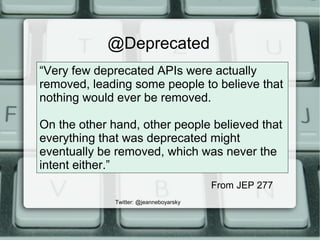 @Deprecated
“Very few deprecated APIs were actually
removed, leading some people to believe that
nothing would ever be rem...