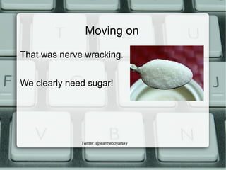 Moving on
That was nerve wracking.
We clearly need sugar!
Twitter: @jeanneboyarsky
 