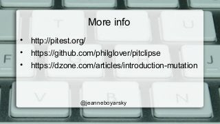 More info
• http://pitest.org/
• https://github.com/philglover/pitclipse
• https://dzone.com/articles/introduction-mutatio...